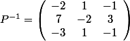 P^{-1}=\left(\begin{array}{ccc}-2 & 1 & -1\\ 7 & -2 & 3\\ -3 & 1 & -1\end{array}\right)